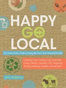 «Happy-Go-Local: The Smart Mom's Guide to Living the Good (and sustainable) Life!» by Linsly Donnelly