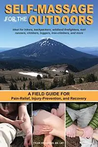 Self-Massage for the Outdoors: A Field Guide for Pain-Relief, Injury-Prevention, and Recovery