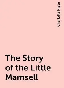«The Story of the Little Mamsell» by Charlotte Niese
