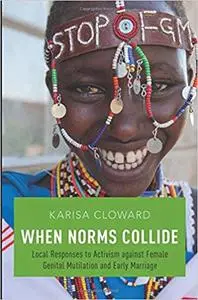 When Norms Collide: Local Responses to Activism against Female Genital Mutilation and Early Marriage