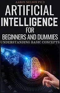 Artificial Intelligence For Beginners And Dummies: Understanding Basic Concepts