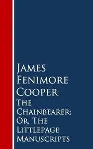 «The Chainbearer; Or, The Littlepage Manuscripts» by James Fenimore Cooper