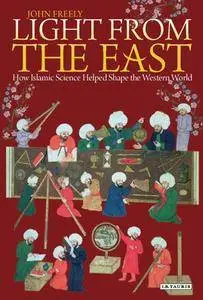 Light From the East: How the Science of Medieval Islam Helped to Shape the Western World