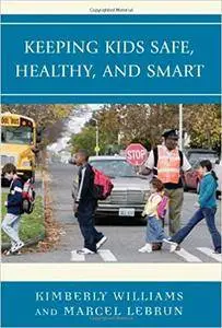 Keeping Kids Safe, Healthy, and Smart: An Educator's Guide to Child Health and Safety