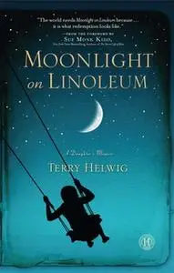 «Moonlight on Linoleum: A Daughter's Memoir» by Terry Helwig