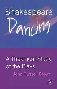 Shakespeare Dancing: A Theatrical Study of the Plays