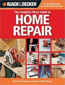 Black & Decker The Complete Photo Guide to Home Repair: With 350 Projects and Over 2,000 Photos (repost)