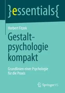 Gestaltpsychologie kompakt: Grundlinien einer Psychologie für die Praxis (essentials)