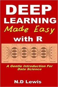 Deep Learning Made Easy with R: A Gentle Introduction for Data Science.