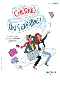 Alix Carnot, "Chéri(e), on s’expatrie ! : Guide de survie à l’usage des couples aventuriers"