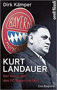 Kurt Landauer: Der Mann, der den FC Bayern erfand. Eine Biografie. Mit einem Vorwort von Philipp Lahm