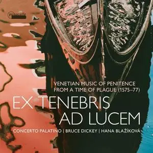 Bruce Dickey, Concerto Palatino - Ex tenebris ad lucem: Venetian Music of Penitence from a Time of Plague, 1575-1577 (2023)