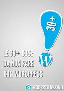 Roberto Iacono – Le 30+ Cose Da Non Fare Con WordPress (2012)