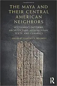 The Maya and Their Central American Neighbors: Settlement Patterns, Architecture, Hieroglyphic Texts and Ceramics