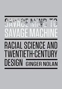 Savage Mind to Savage Machine: Racial Science and Twentieth-Century Design