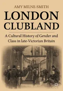 London Clubland: A Cultural History of Gender and Class in late-Victorian Britain (Repost)