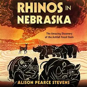 Rhinos in Nebraska: The Amazing Discovery of the Ashfall Fossil Beds [Audiobook]