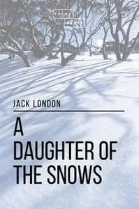 «A Daughter of the Snows» by Jack London