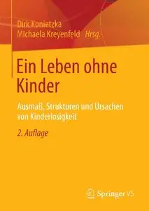 Ein Leben ohne Kinder: Ausmaß, Strukturen und Ursachen von Kinderlosigkeit: Kinderlosigkeit in Deutschland, 2 Auflage (repost)