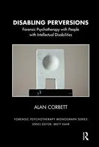 Disabling Perversions: Forensic Psychotherapy with People with Intellectual Disabilities