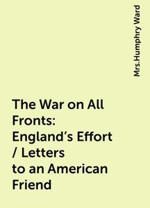 «The War on All Fronts: England's Effort / Letters to an American Friend» by None