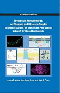 Advances in Agrochemicals: Ion Channels and G Protein-Coupled Receptors (GPCRs) as Targets for Pest Control Volume 2