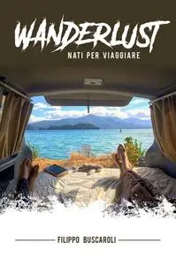 Filippo Buscaroli - Wanderlust. Nati per Viaggiare