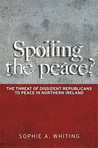 Spoiling the peace?: The threat of dissident Republicans to peace in Northern Ireland