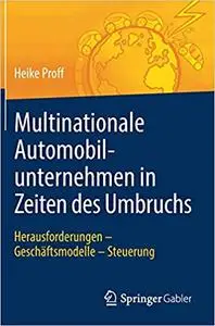 Multinationale Automobilunternehmen in Zeiten des Umbruchs: Herausforderungen - Geschäftsmodelle - Steuerung