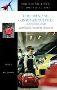 Lisa Jacobson, "Children and Consumer Culture in American Society: A Historical Handbook and Guide"