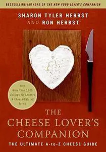 The Cheese Lover's Companion: The Ultimate A-to-Z Cheese Guide with More Than 1,000 Listings for Cheeses and Cheese-Related...
