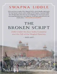 THE BROKEN SCRIPT: Delhi under the East India Company and the fall of the Mughal Dynasty 1803-1857