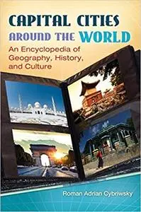 Capital Cities around the World: An Encyclopedia of Geography, History, and Culture