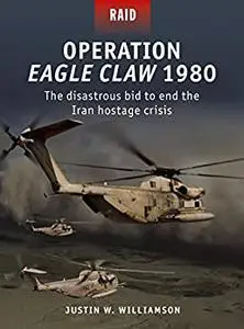 Operation Eagle Claw 1980: The disastrous bid to end the Iran hostage crisis (Raid)