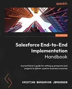 Salesforce End-to-End Implementation Handbook: A practitioner's guide for setting up programs and projects