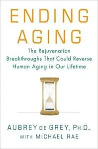 Ending Aging: The Rejuvenation Breakthroughs That Could Reverse Human Aging in Our Lifetime