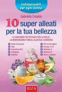 10 super alleati per la tua bellezza: Le sostanze più efficaci per la pelle: la mantengono tonica, elastica e idratata