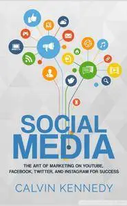 Social Media: The Art of Marketing on YouTube, Facebook, Twitter, and Instagram for Success