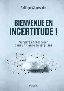 Philippe Silberzahn, "Bienvenue en incertitude ! - Survivre et prospérer dans un monde de surprises"