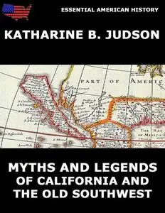 «Myths And Legends Of California And The Old Southwest» by Katherine Berry Judson
