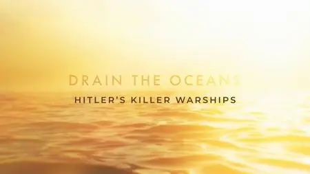 NG. - Drain the Oceans: Hitler's Killer Warships (2019)