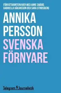 «Svenska förnyare: Författarintervjuer med Anne Swärd, Gabriella Håkansson och Sara Stridsberg» by Annika Persson