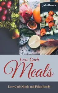 «Low Carb Meals: Low Carb Meals and Paleo Foods» by Julia Barnes, Tina Scott