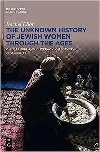 The Unknown History of Jewish Women Through the Ages: On Learning and Illiteracy: On Slavery and Liberty