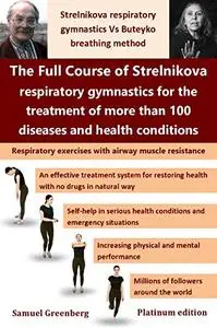 The Full Course of Strelnikova respiratory gymnastics for the treatment of more than 100 diseases and health conditions
