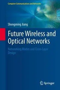 Future Wireless and Optical Networks: Networking Modes and Cross-Layer Design (Repost)