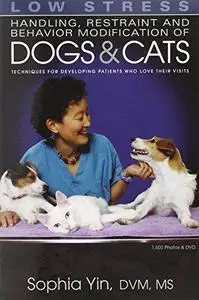 Low stress handling, restraint and behavior modification of dogs & cats : techniques for developing patients who love their vis