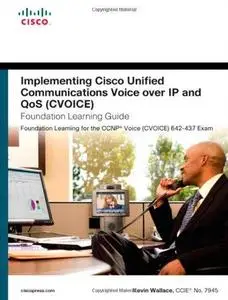 Implementing Cisco Unified Communications Voice over IP and QoS (Cvoice) Foundation Learning Guide: (CCNP Voice CVoice 642-437)