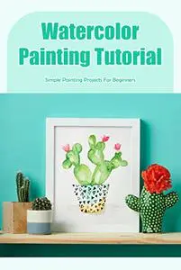 Watercolor Painting Tutorial: Simple Painting Projects For Beginners: Easy Watercolor Painting Ideas