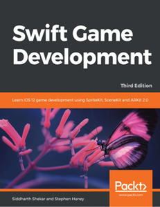 Swift Game Development : Learn IOS 12 Game Development Using SpriteKit, SceneKit and ARKit 2.0, Third Edition